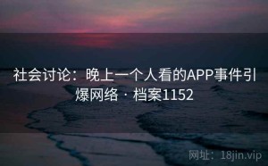 社会讨论：晚上一个人看的APP事件引爆网络 · 档案1152
