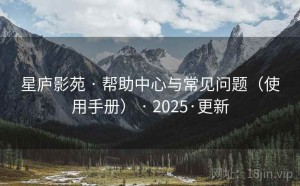 星庐影苑 · 帮助中心与常见问题（使用手册） · 2025·更新