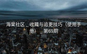 海棠社区 _ 收藏与追更技巧（使用手册） _ 第69期