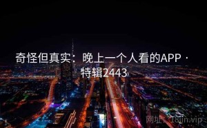 奇怪但真实：晚上一个人看的APP · 特辑2443