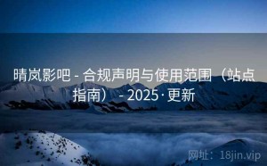晴岚影吧 - 合规声明与使用范围（站点指南） - 2025·更新