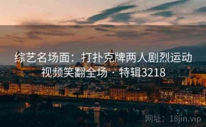 综艺名场面：打扑克牌两人剧烈运动视频笑翻全场 · 特辑3218