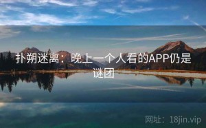 扑朔迷离：晚上一个人看的APP仍是谜团