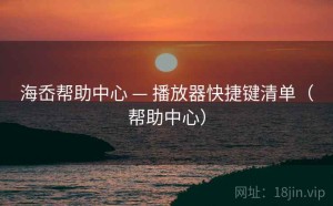 海岙帮助中心 — 播放器快捷键清单（帮助中心）
