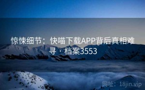 惊悚细节：快喵下载APP背后真相难寻 · 档案3553