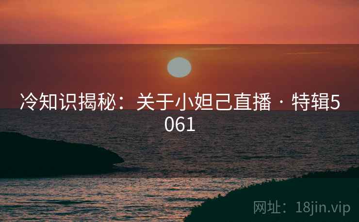 冷知识揭秘：关于小妲己直播 · 特辑5061