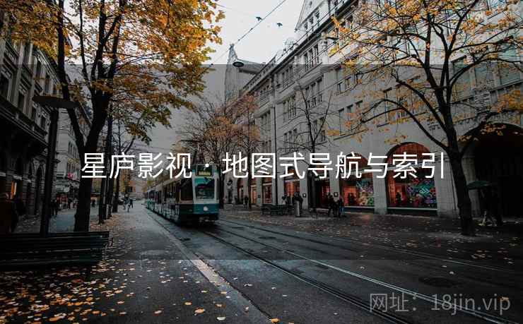 星庐影视 · 地图式导航与索引