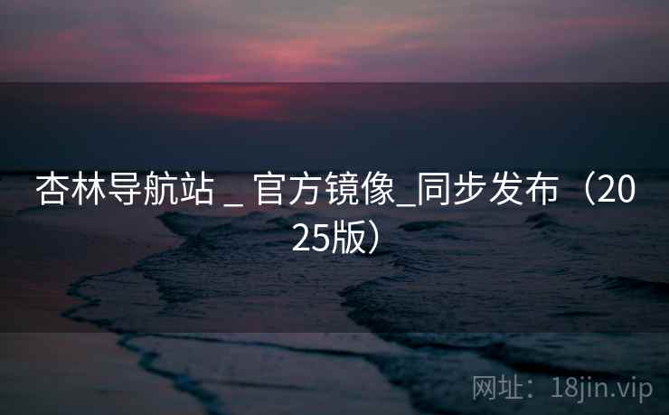 杏林导航站 _ 官方镜像_同步发布（2025版）