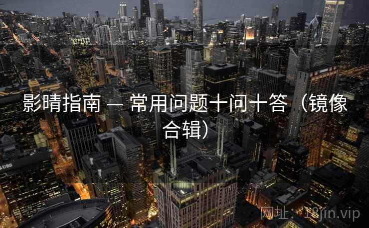影晴指南 — 常用问题十问十答（镜像合辑）