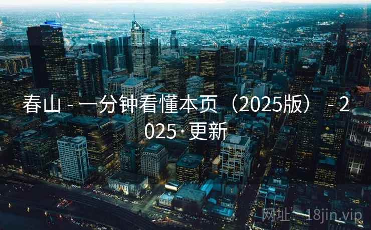 春山 - 一分钟看懂本页(2025版) - 2025·更新 春山 - 一分钟看懂本页(2025版) - 2025·更新