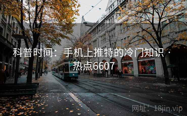 科普时间：手机上推特的冷门知识 · 热点6607